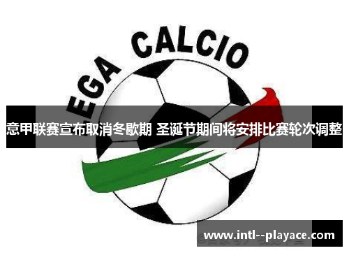意甲联赛宣布取消冬歇期 圣诞节期间将安排比赛轮次调整