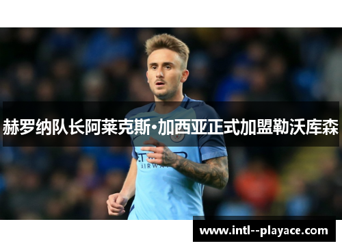 赫罗纳队长阿莱克斯·加西亚正式加盟勒沃库森