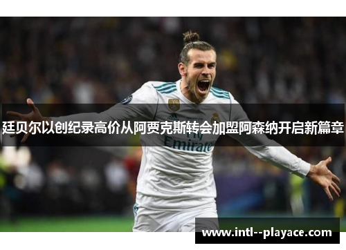 廷贝尔以创纪录高价从阿贾克斯转会加盟阿森纳开启新篇章