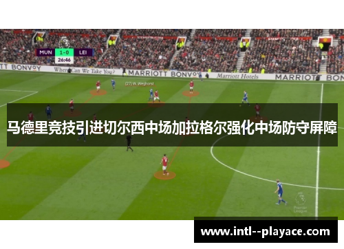 马德里竞技引进切尔西中场加拉格尔强化中场防守屏障 马德里竞技引进切尔西中场加拉格尔强化中场防守屏障